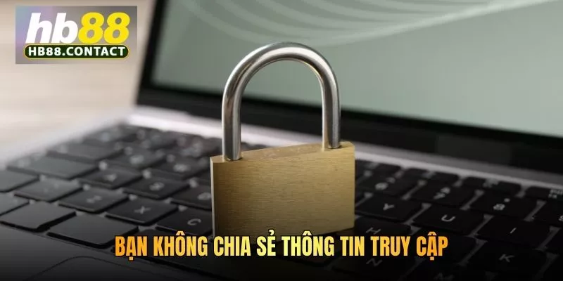Cách Đổi Mật Khẩu HB88 Nhanh Chóng, Bảo Mật Tuyệt Đối 4 Bạn không chia sẻ thông tin truy cập