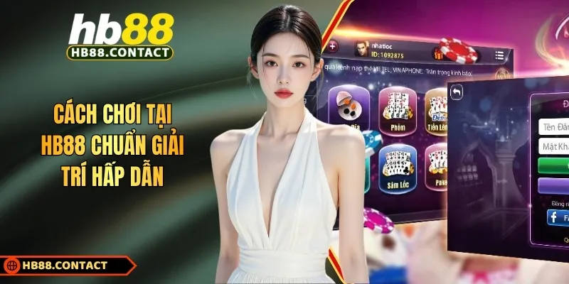 Cách Chơi Tại HB88: Hướng Dẫn Truy Tài Khoản Giải Trí Thả Ga 1 Cách chơi tại HB88 chuẩn giải trí hấp dẫn
