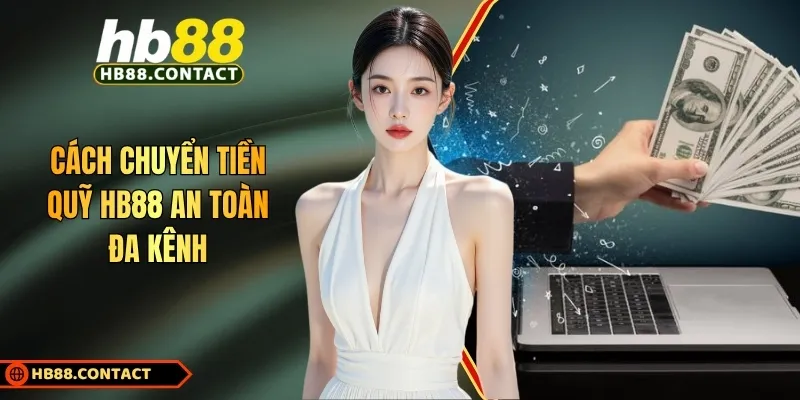 Cách Chuyển Tiền Quỹ HB88 - Giao Dịch An Toàn Từ Đa Kênh 1 Cách chuyển tiền quỹ HB88 an toàn đa kênh
