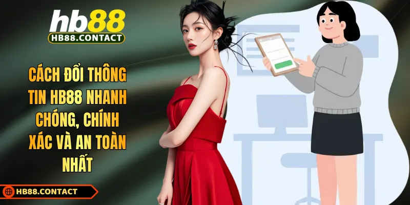 Cách Đổi Thông Tin HB88 Nhanh Chóng, Chính Xác Và An Toàn Nhất 1 Cách đổi thông tin HB88