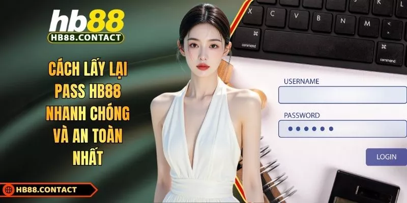 Cách Lấy Lại Pass HB88 Nhanh Chóng Và An Toàn Nhất 1 Cách lấy lại pass