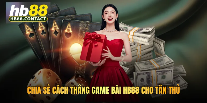 Cách Thắng Game Bài HB88 - Bí Quyết Và Chiến Thuật Chuyên Gia 3 Chia sẻ cách thắng game bài HB88 cho tân thủ