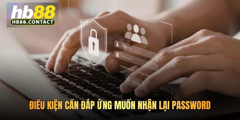 Cách Lấy Lại Pass HB88 Nhanh Chóng Và An Toàn Nhất 2 Điều kiện cần đáp ứng muốn nhận lại password