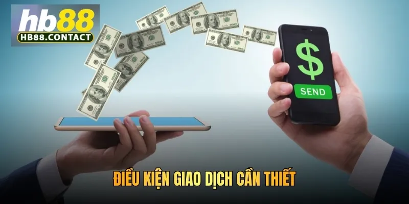 Cách Chuyển Tiền Quỹ HB88 - Giao Dịch An Toàn Từ Đa Kênh 2 Điều kiện giao dịch cần thiết