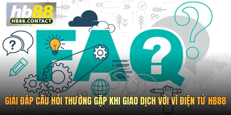 Cách Rút Về Ví HB88 - Hướng Dẫn Tất Toán Nhanh Và Chuẩn 2026 5 Giải đáp câu hỏi thường gặp khi giao dịch với ví điện tử HB88