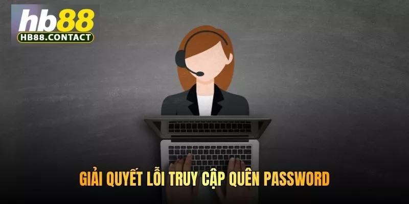 Cách Liên Hệ CSKH HB88 Nhanh Chóng, Hiệu Quả 24/7 5 Giải quyết lỗi truy cập quên password