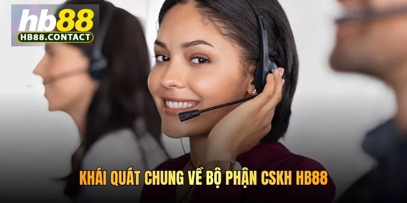 Cách Liên Hệ CSKH HB88 Nhanh Chóng, Hiệu Quả 24/7 2 Khái quát chung về bộ phận CSKH HB88
