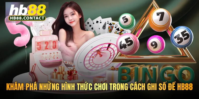 Cách Ghi Số Đề HB88 - Hướng Dẫn Thao Tác Từ A Đến Z 4 Khám phá những hình thức chơi trong cách ghi số đề HB88