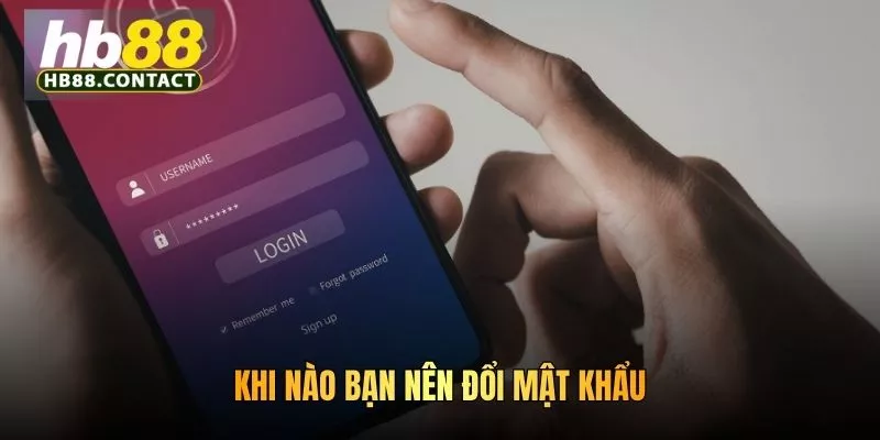 Cách Đổi Mật Khẩu HB88 Nhanh Chóng, Bảo Mật Tuyệt Đối 2 Khi nào bạn nên đổi mật khẩu