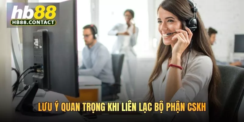 Cách Liên Hệ CSKH HB88 Nhanh Chóng, Hiệu Quả 24/7 4 Lưu ý quan trọng khi liên lạc bộ phận CSKH