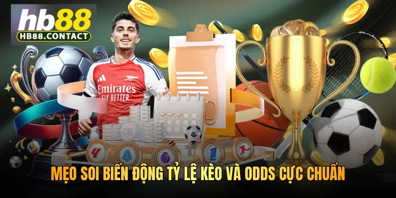 Cách Xem Bảng Kèo HB88 - Hướng Dẫn Soi Kèo Chuẩn 2026 5 Mẹo soi biến động tỷ lệ kèo và odds cực chuẩn