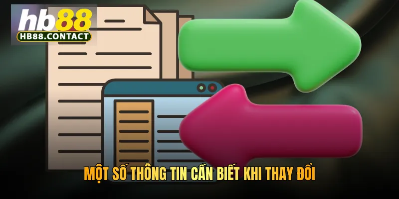 Cách Đổi Thông Tin HB88 Nhanh Chóng, Chính Xác Và An Toàn Nhất 5 Một số thông tin cần biết khi thay đổi