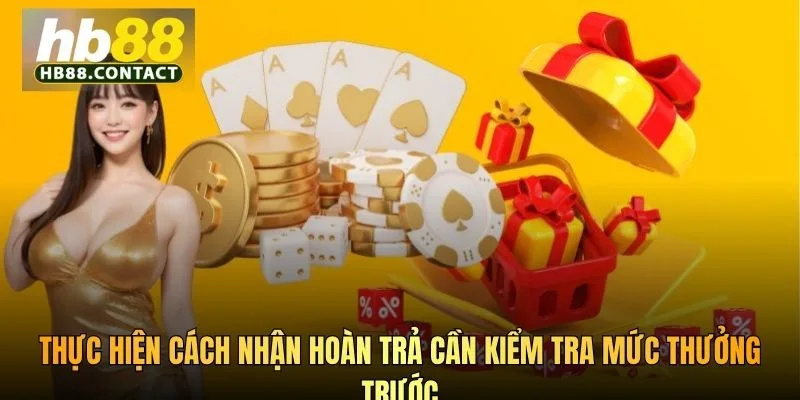 Cách Nhận Hoàn Trả HB88 Giúp Bet Thủ Càng Chơi Càng Lời 4 Thực hiện cách nhận hoàn trả cần kiểm tra mức thưởng trước