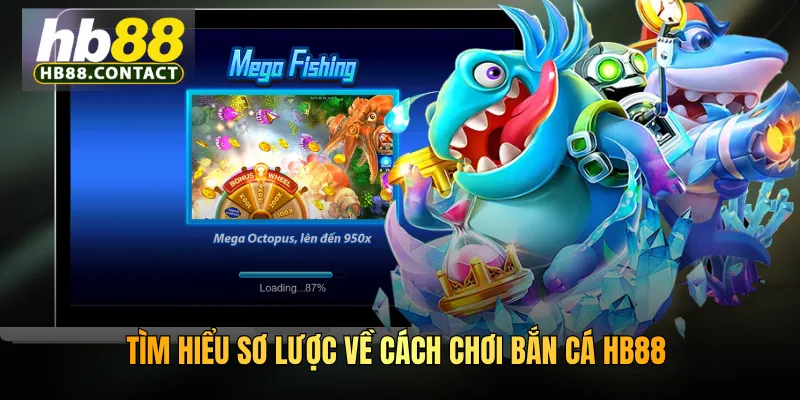 Cách Chơi Bắn Cá HB88 - Mách Bạn Mẹo Chơi Nhận Về Thưởng Lớn 2 Tìm hiểu sơ lược về cách chơi bắn cá HB88